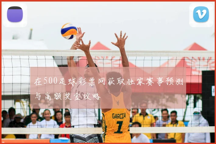 在500足球彩票网获取独家赛事预测与高额奖金攻略